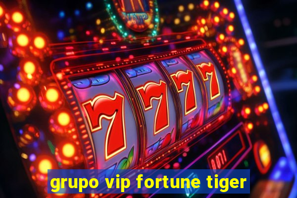 grupo vip fortune tiger